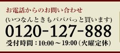 お電話からのお問い合わせ
            (いつなんときもパパパっと買います)
             0120-127-888 
             受付時間：平日10:00～19:00（土日・祝祭日休）